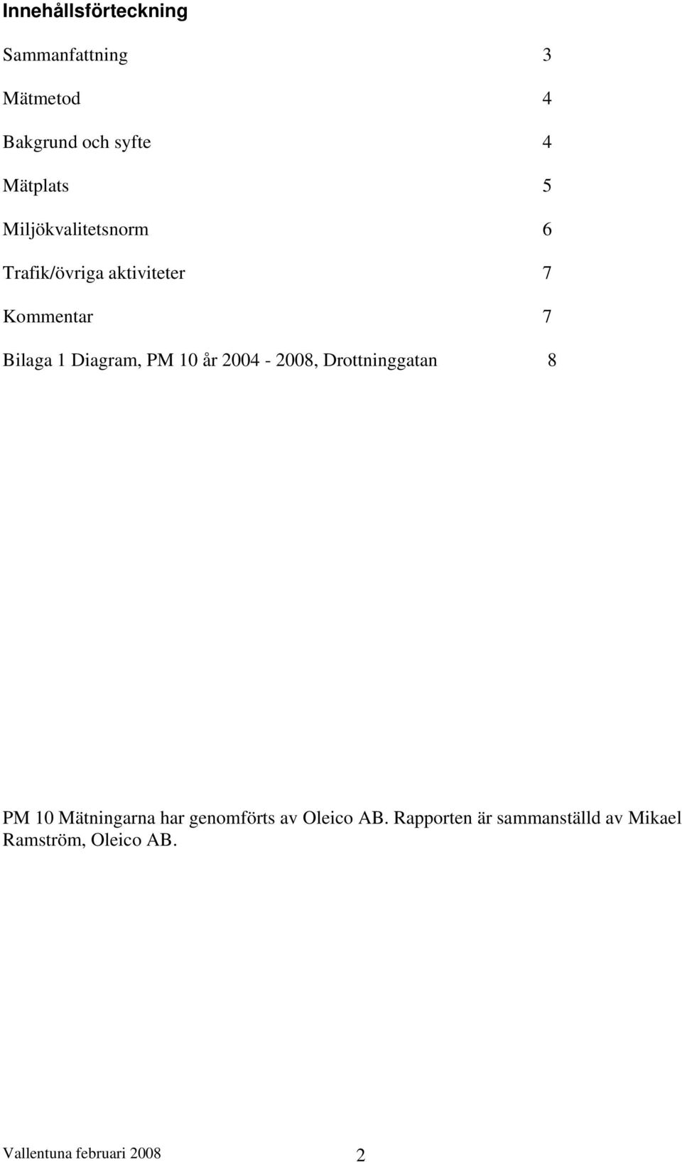 10 år 2004-2008, Drottninggatan 8 PM 10 Mätningarna har genomförts av Oleico AB.