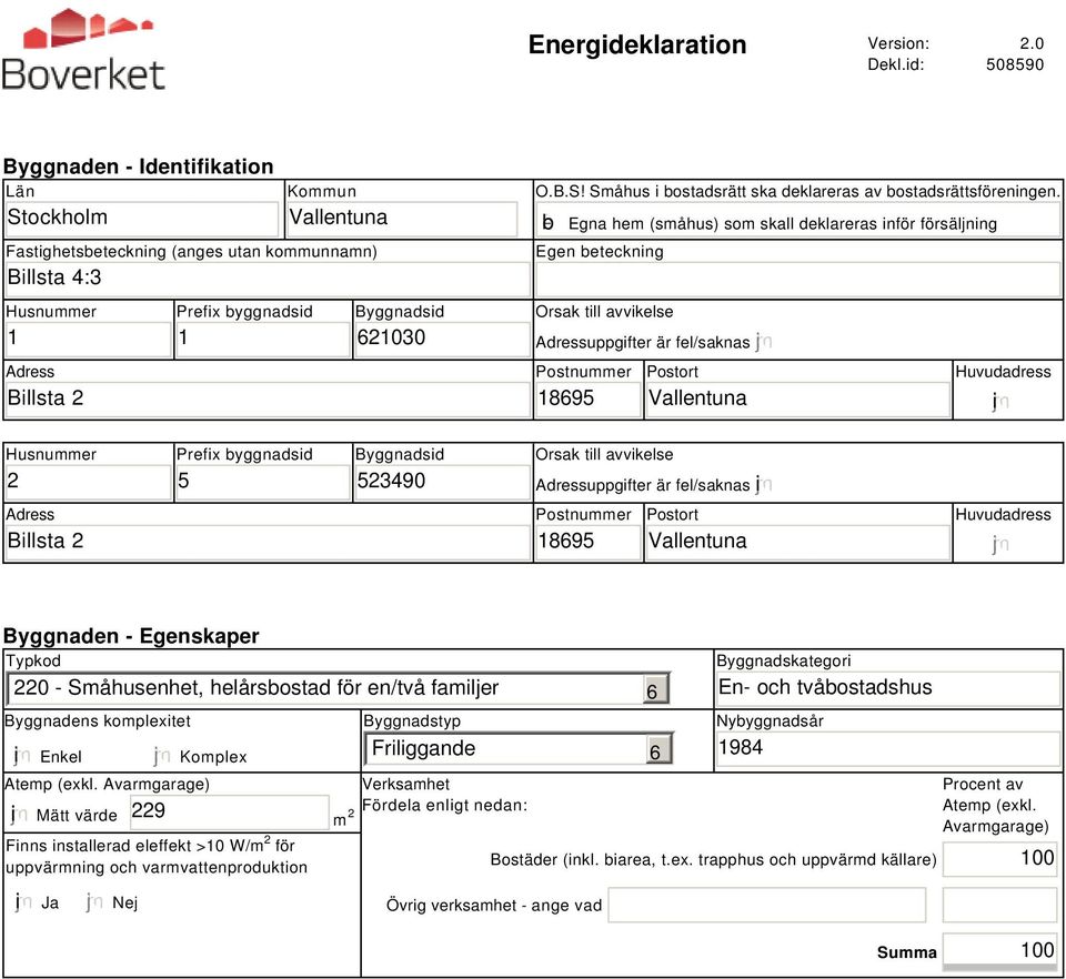 gfedcb Egna hem (småhus) som skall deklareras inför försäljning Egen beteckning Orsak till avvikelse Adressuppgifter är fel/saknas Postnummer 18695 Postort Vallentuna Huvudadress i Husnummer 2 Prefix