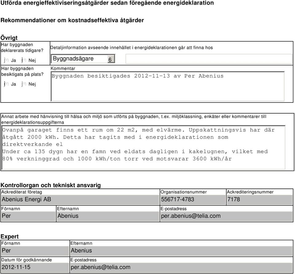 Nej Detaljinformation avseende innehållet i energideklarationen går att finna hos Byggnadsägare 6 Kommentar Byggnaden besiktigades 2012-11-13 av Per Abenius Annat arbete med hänvisning till hälsa och