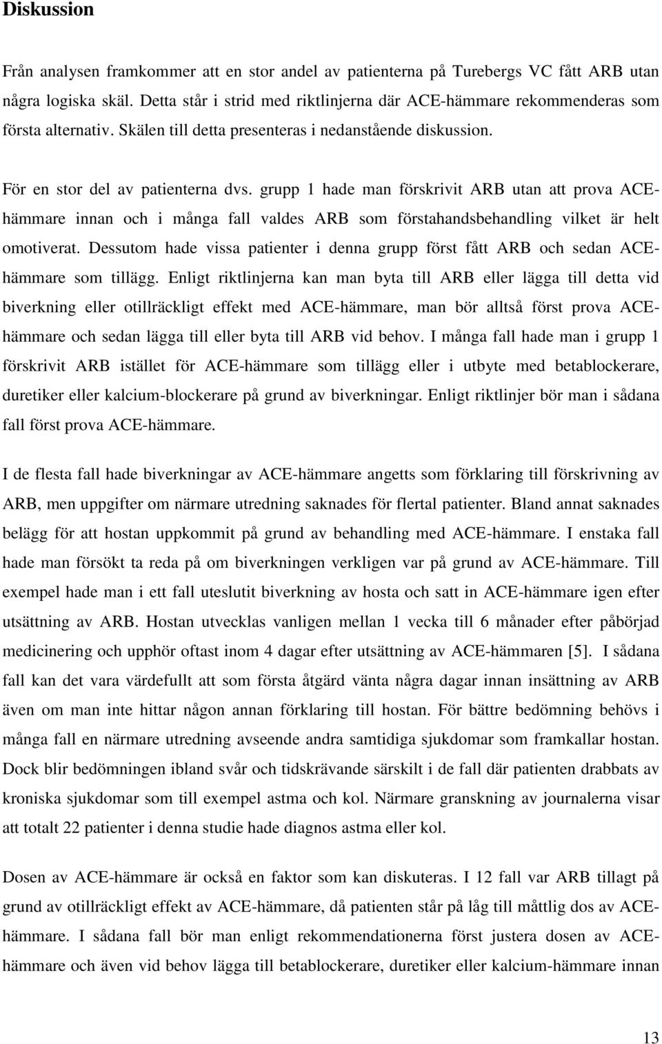 grupp 1 hade man förskrivit ARB utan att prova ACEhämmare innan och i många fall valdes ARB som förstahandsbehandling vilket är helt omotiverat.