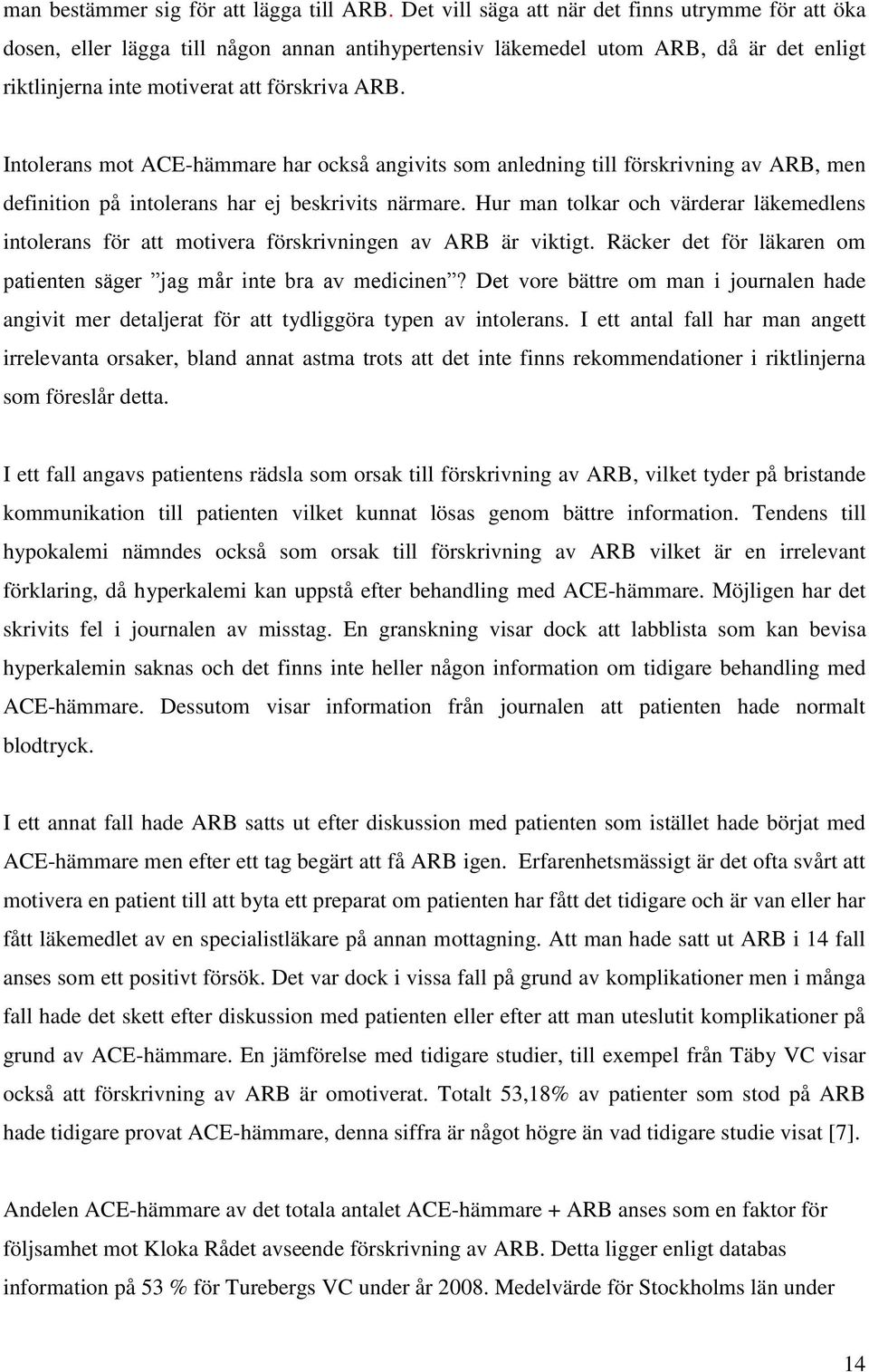 Intolerans mot ACE-hämmare har också angivits som anledning till förskrivning av ARB, men definition på intolerans har ej beskrivits närmare.
