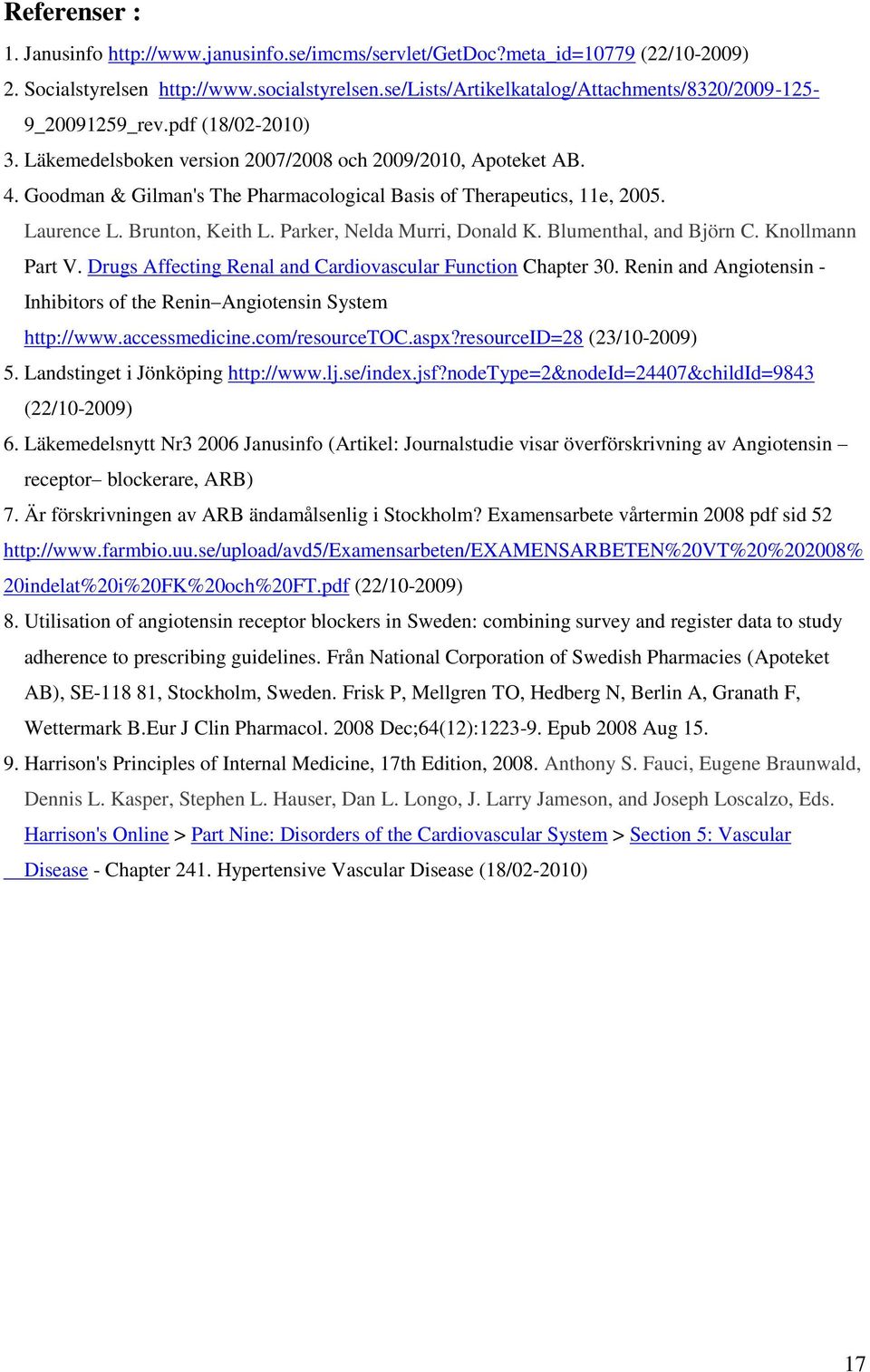 Goodman & Gilman's The Pharmacological Basis of Therapeutics, 11e, 2005. Laurence L. Brunton, Keith L. Parker, Nelda Murri, Donald K. Blumenthal, and Björn C. Knollmann Part V.