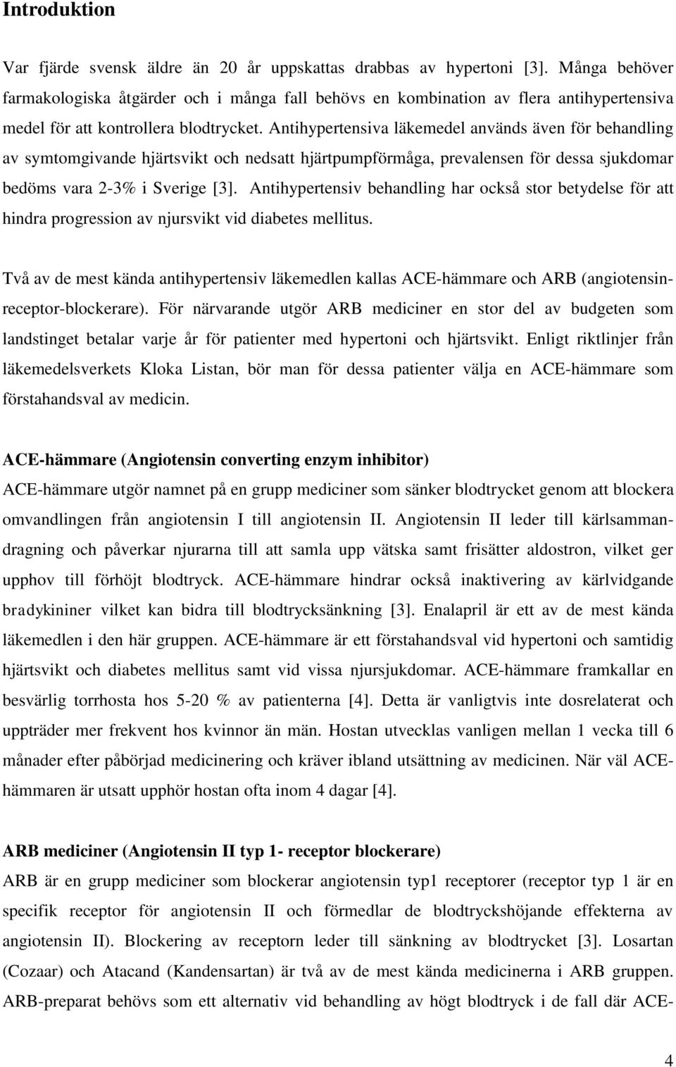 Antihypertensiva läkemedel används även för behandling av symtomgivande hjärtsvikt och nedsatt hjärtpumpförmåga, prevalensen för dessa sjukdomar bedöms vara 2-3% i Sverige [3].