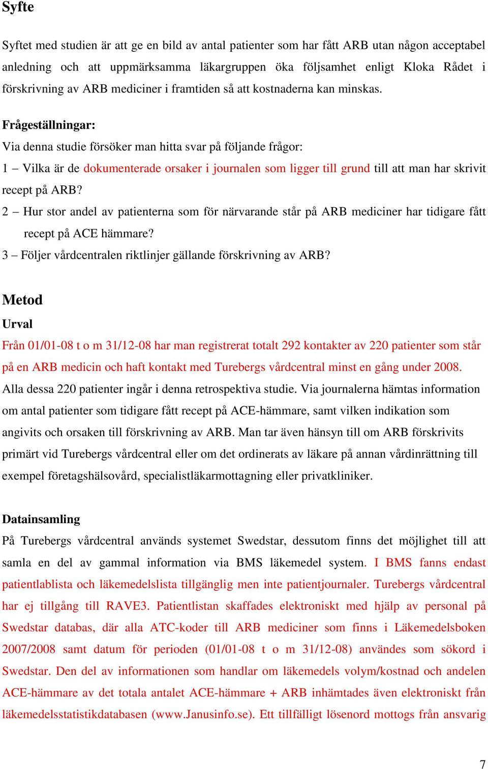 Frågeställningar: Via denna studie försöker man hitta svar på följande frågor: 1 Vilka är de dokumenterade orsaker i journalen som ligger till grund till att man har skrivit recept på ARB?