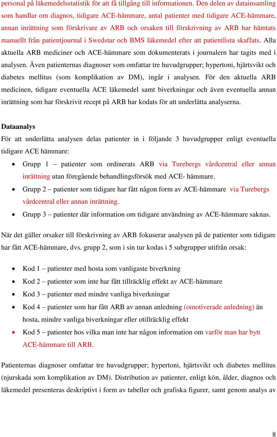hämtats manuellt från patientjournal i Swedstar och BMS läkemedel efter att patientlista skaffats. Alla aktuella ARB mediciner och ACE-hämmare som dokumenterats i journalern har tagits med i analysen.
