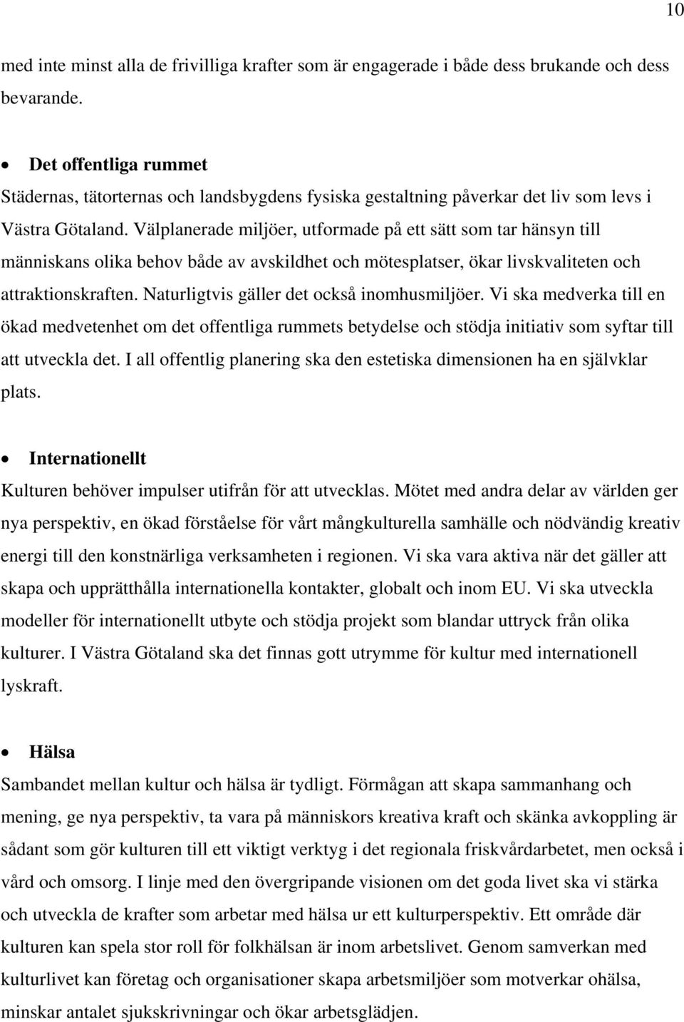 Välplanerade miljöer, utformade på ett sätt som tar hänsyn till människans olika behov både av avskildhet och mötesplatser, ökar livskvaliteten och attraktionskraften.