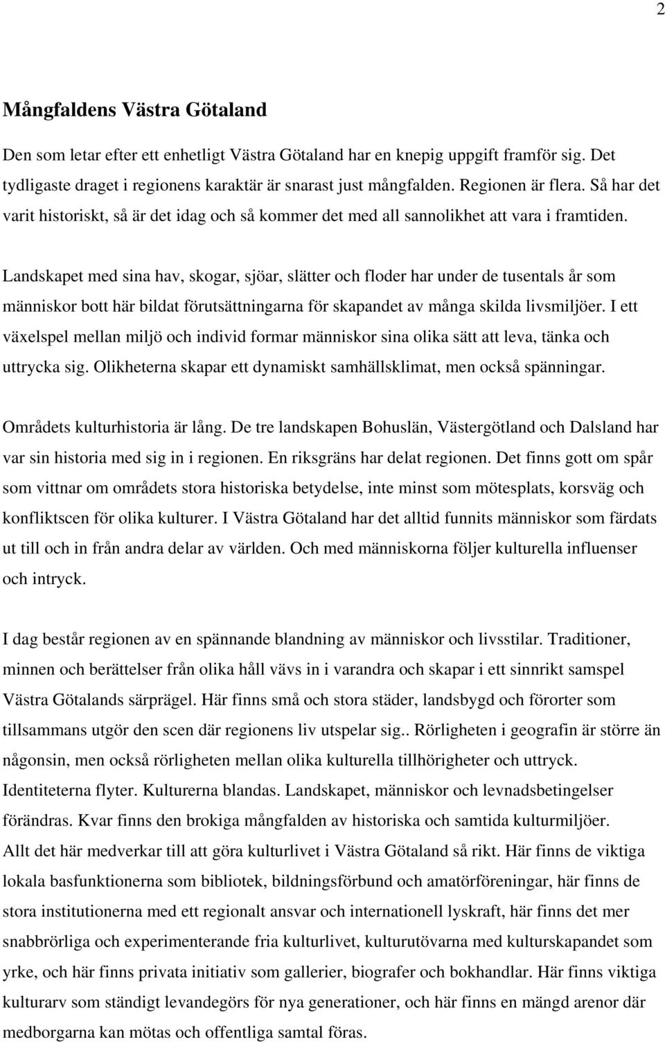 Landskapet med sina hav, skogar, sjöar, slätter och floder har under de tusentals år som människor bott här bildat förutsättningarna för skapandet av många skilda livsmiljöer.