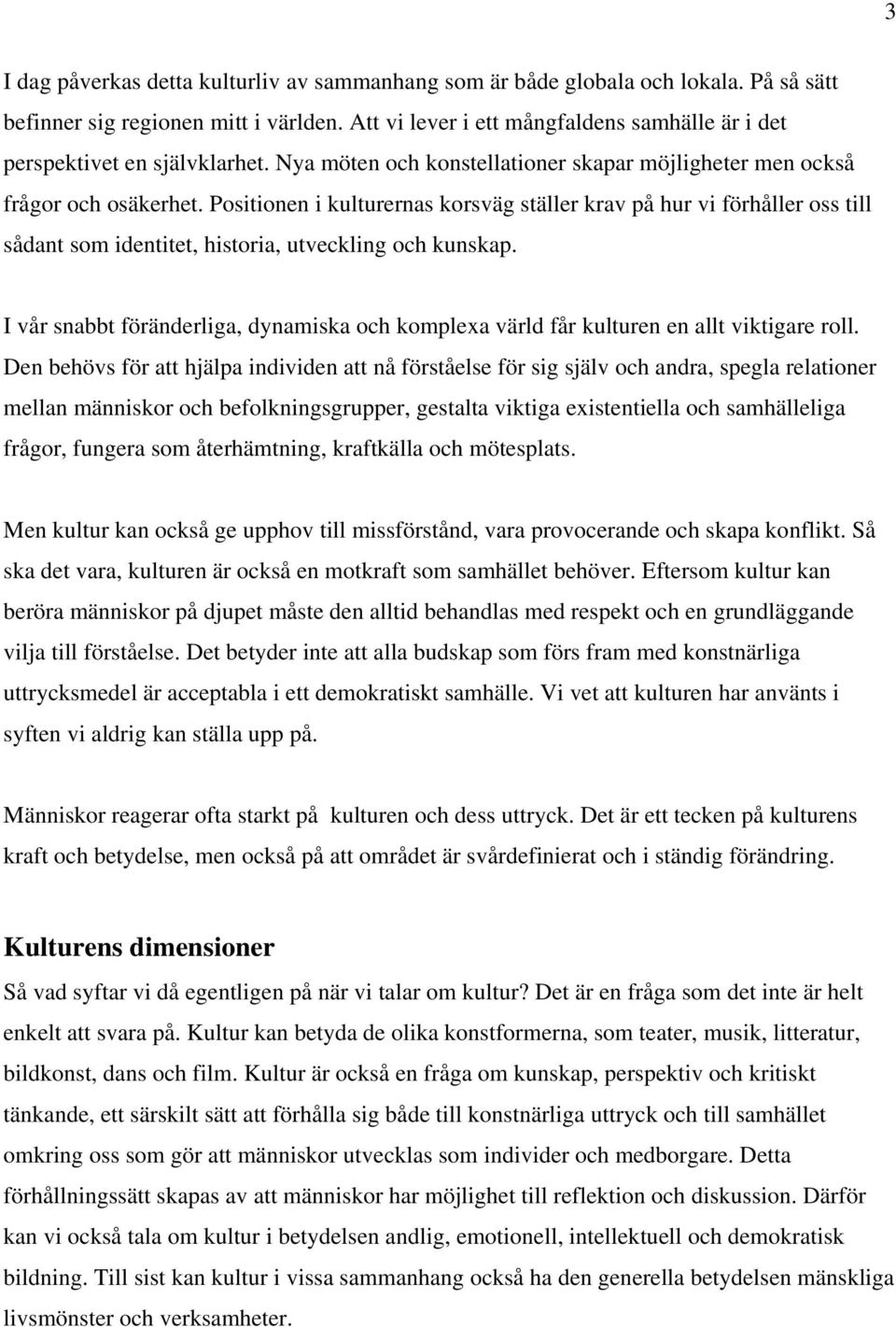 Positionen i kulturernas korsväg ställer krav på hur vi förhåller oss till sådant som identitet, historia, utveckling och kunskap.