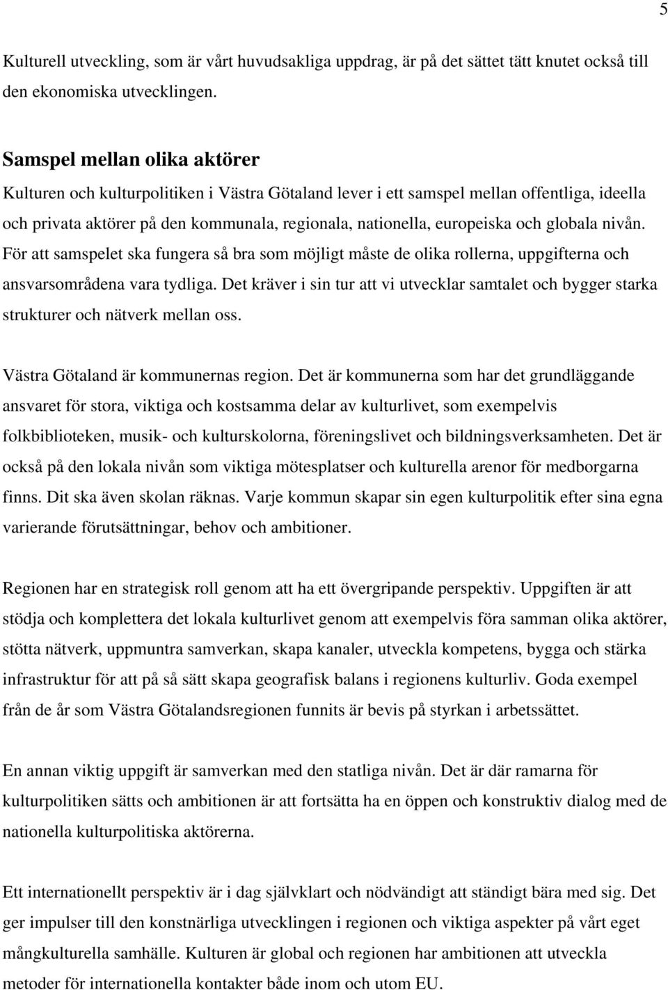 globala nivån. För att samspelet ska fungera så bra som möjligt måste de olika rollerna, uppgifterna och ansvarsområdena vara tydliga.