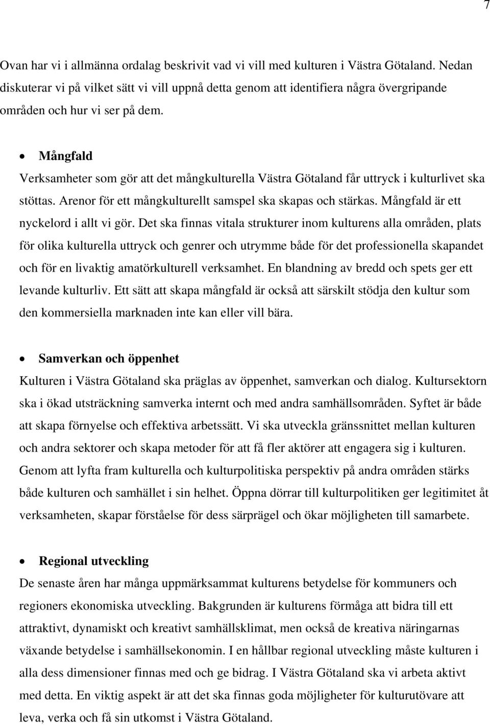 Mångfald Verksamheter som gör att det mångkulturella Västra Götaland får uttryck i kulturlivet ska stöttas. Arenor för ett mångkulturellt samspel ska skapas och stärkas.