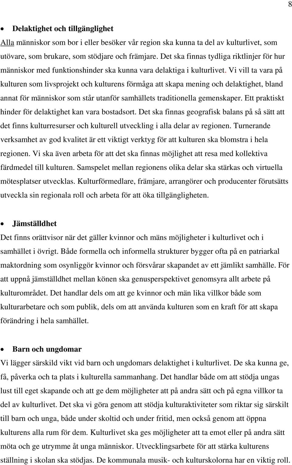 Vi vill ta vara på kulturen som livsprojekt och kulturens förmåga att skapa mening och delaktighet, bland annat för människor som står utanför samhällets traditionella gemenskaper.