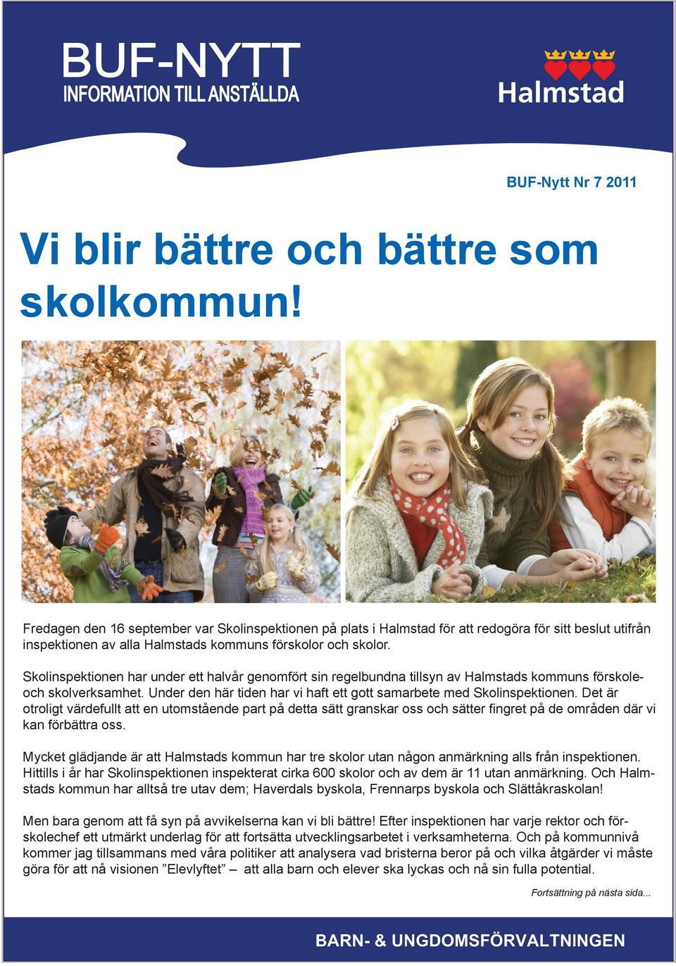 Skolinspektionen har under ett halvår genomfört sin regelbundna tillsyn av Halmstads kommuns förskoleoch skolverksamhet. Under den här tiden har vi haft ett gott samarbete med Skolinspektionen.