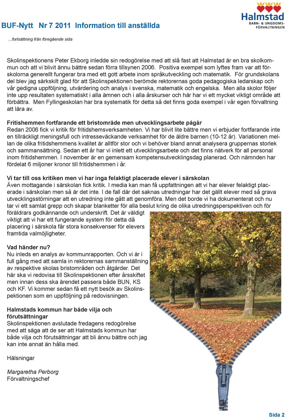 Positiva exempel som lyftes fram var att förskolorna generellt fungerar bra med ett gott arbete inom språkutveckling och matematik.