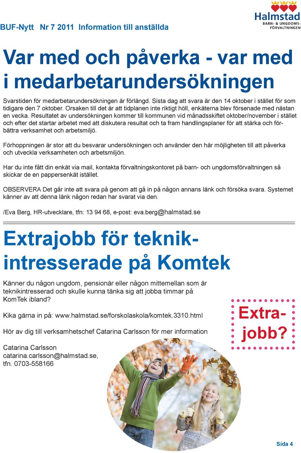 Resultatet av undersökningen kommer till kommunen vid månadsskiftet oktober/november i stället och efter det startar arbetet med att diskutera resultat och ta fram handlingsplaner för att stärka och