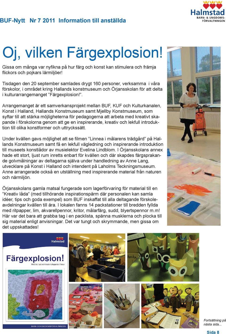 . Arrangemanget är ett samverkansprojekt mellan BUF, KUF och Kulturkanalen, Konst i Halland, Hallands Konstmuseum samt Mjellby Konstmuseum, som syftar till att stärka möjligheterna för pedagogerna