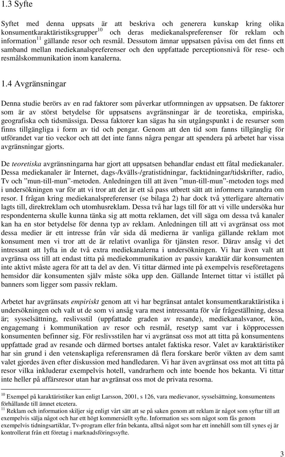 4 Avgränsningar Denna studie berörs av en rad faktorer som påverkar utformningen av uppsatsen.