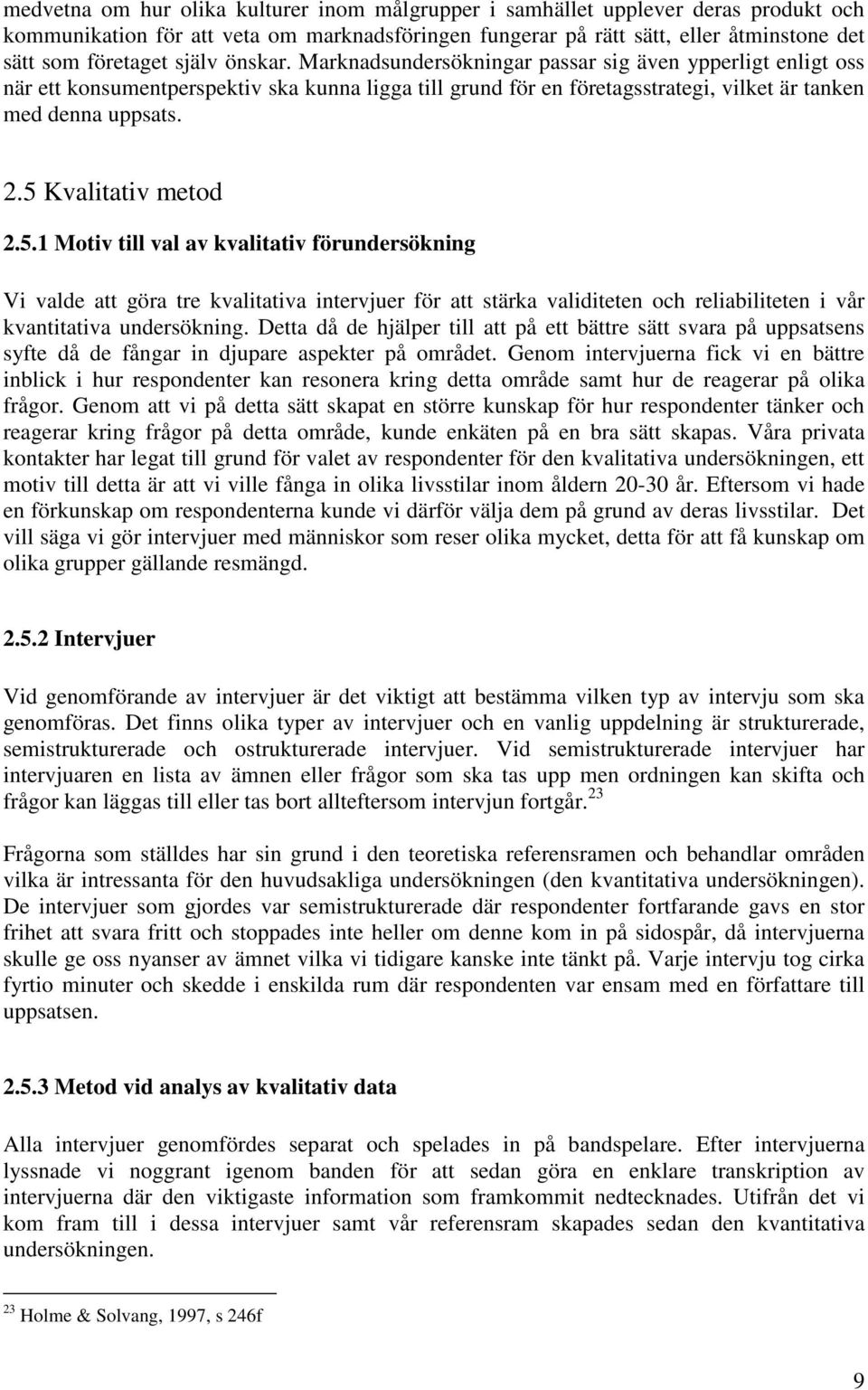 5 Kvalitativ metod 2.5.1 Motiv till val av kvalitativ förundersökning Vi valde att göra tre kvalitativa intervjuer för att stärka validiteten och reliabiliteten i vår kvantitativa undersökning.