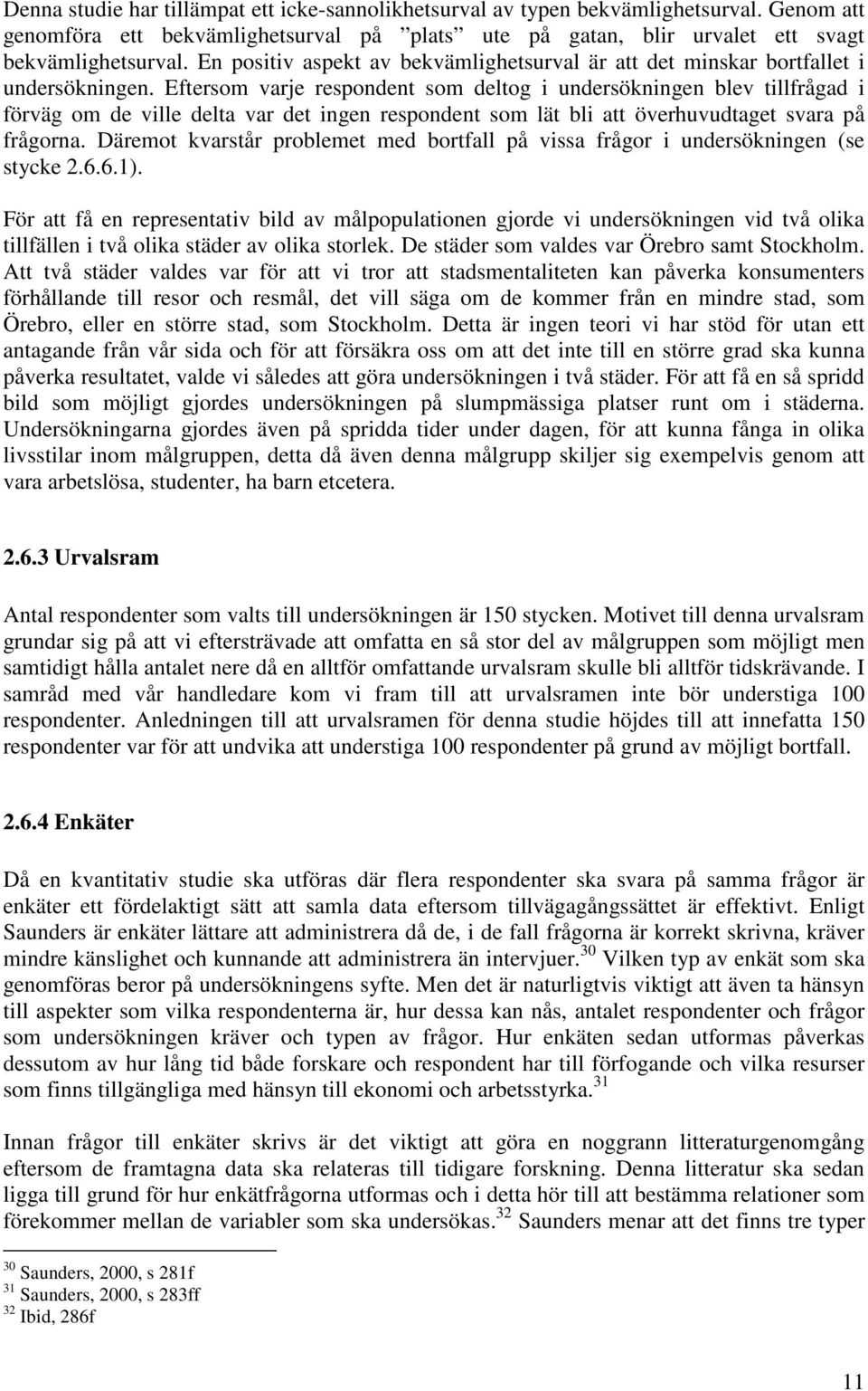 Eftersom varje respondent som deltog i undersökningen blev tillfrågad i förväg om de ville delta var det ingen respondent som lät bli att överhuvudtaget svara på frågorna.