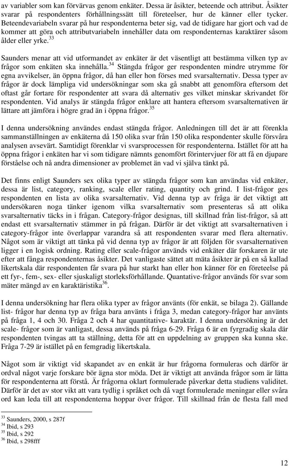 yrke. 33 Saunders menar att vid utformandet av enkäter är det väsentligt att bestämma vilken typ av frågor som enkäten ska innehålla.