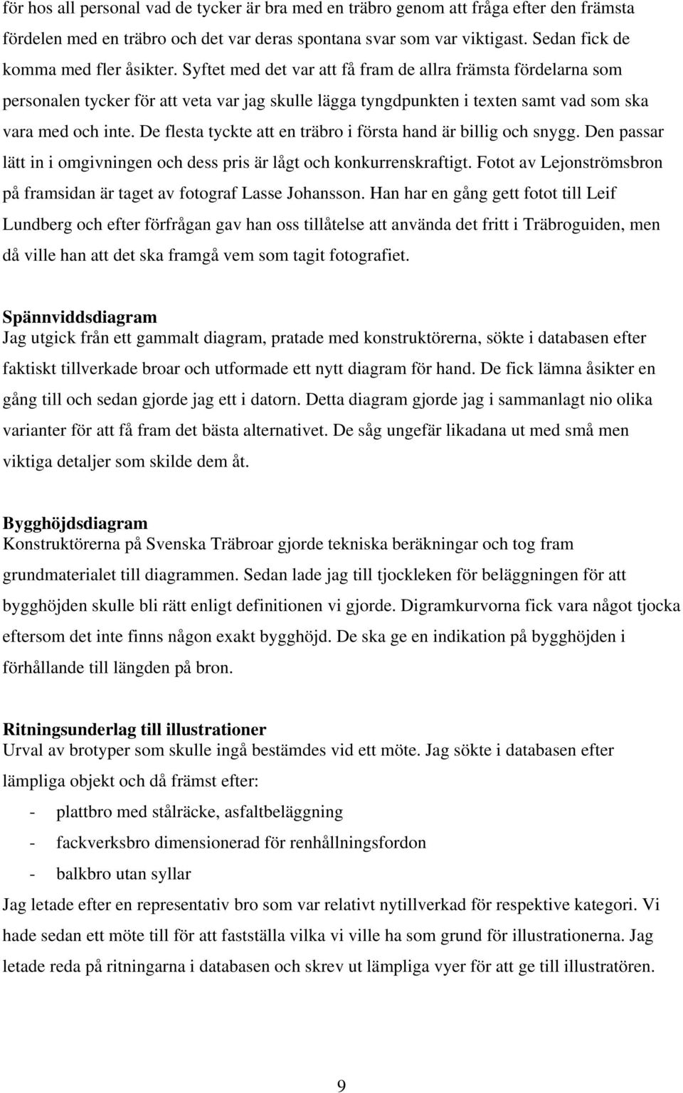 Syftet med det var att få fram de allra främsta fördelarna som personalen tycker för att veta var jag skulle lägga tyngdpunkten i texten samt vad som ska vara med och inte.