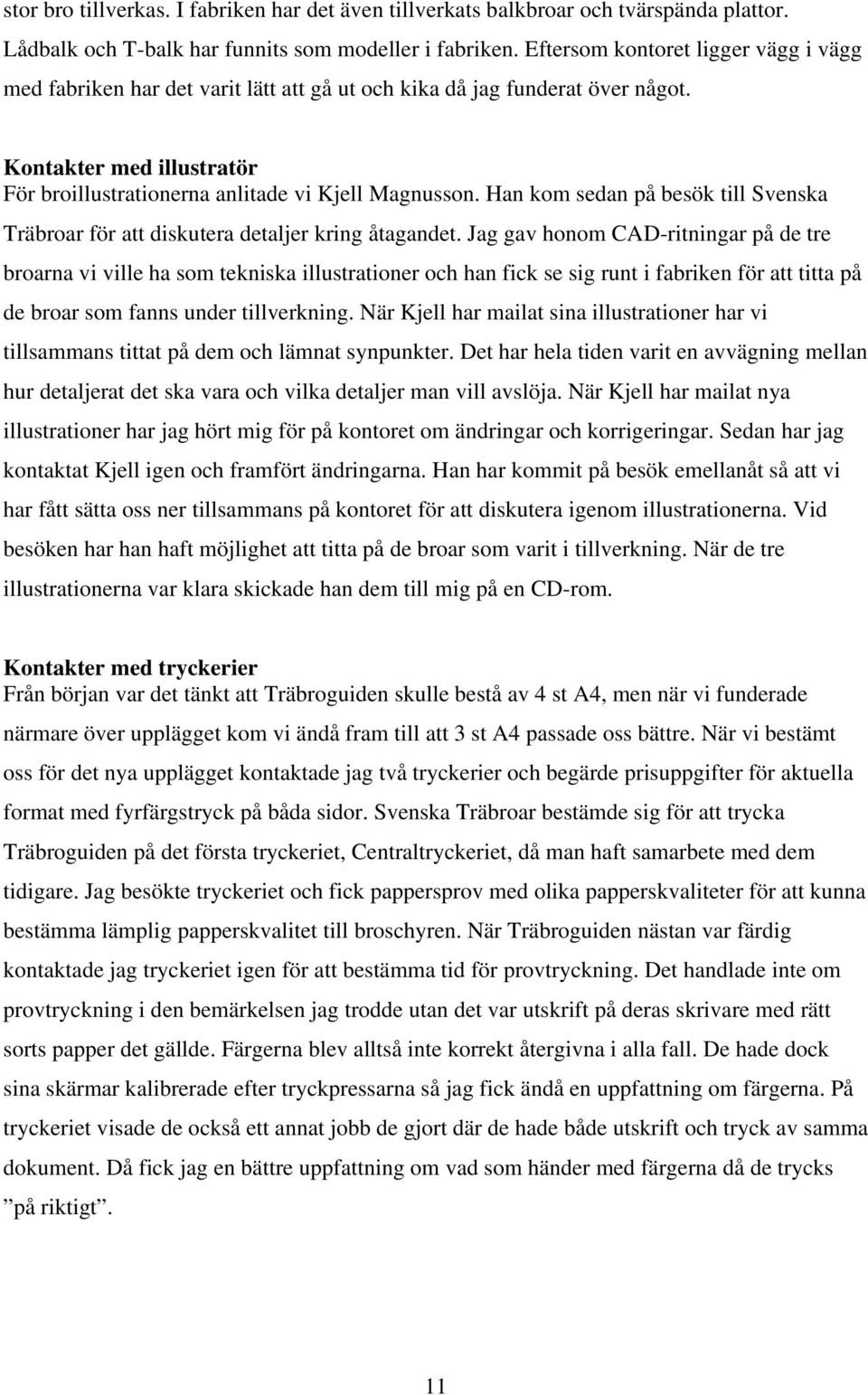 Han kom sedan på besök till Svenska Träbroar för att diskutera detaljer kring åtagandet.