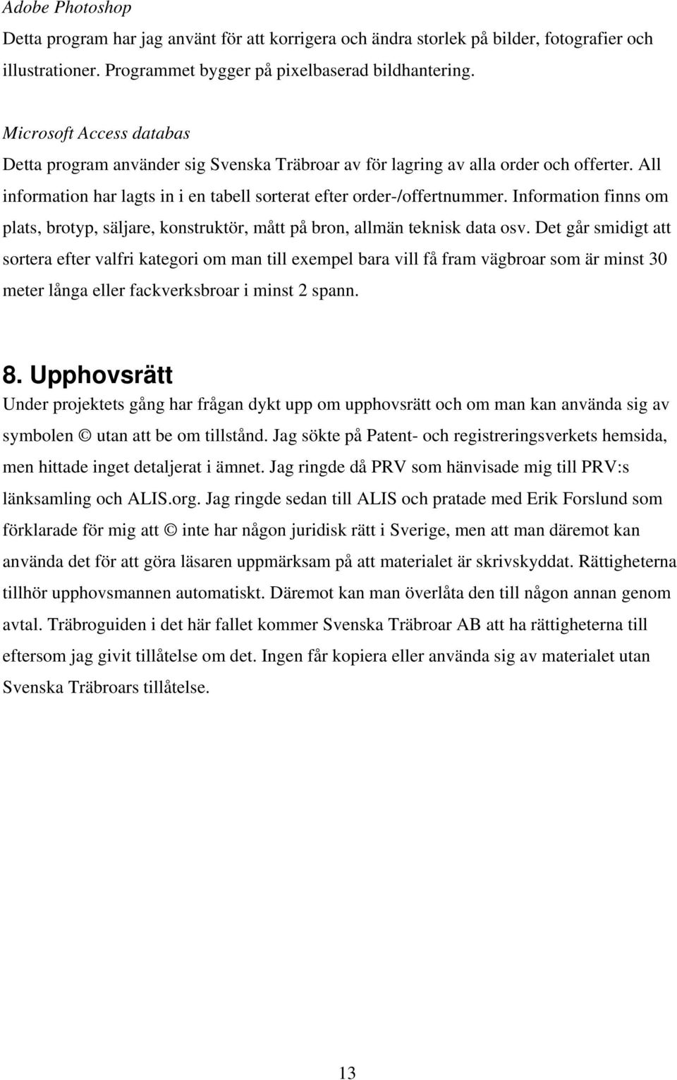 Information finns om plats, brotyp, säljare, konstruktör, mått på bron, allmän teknisk data osv.