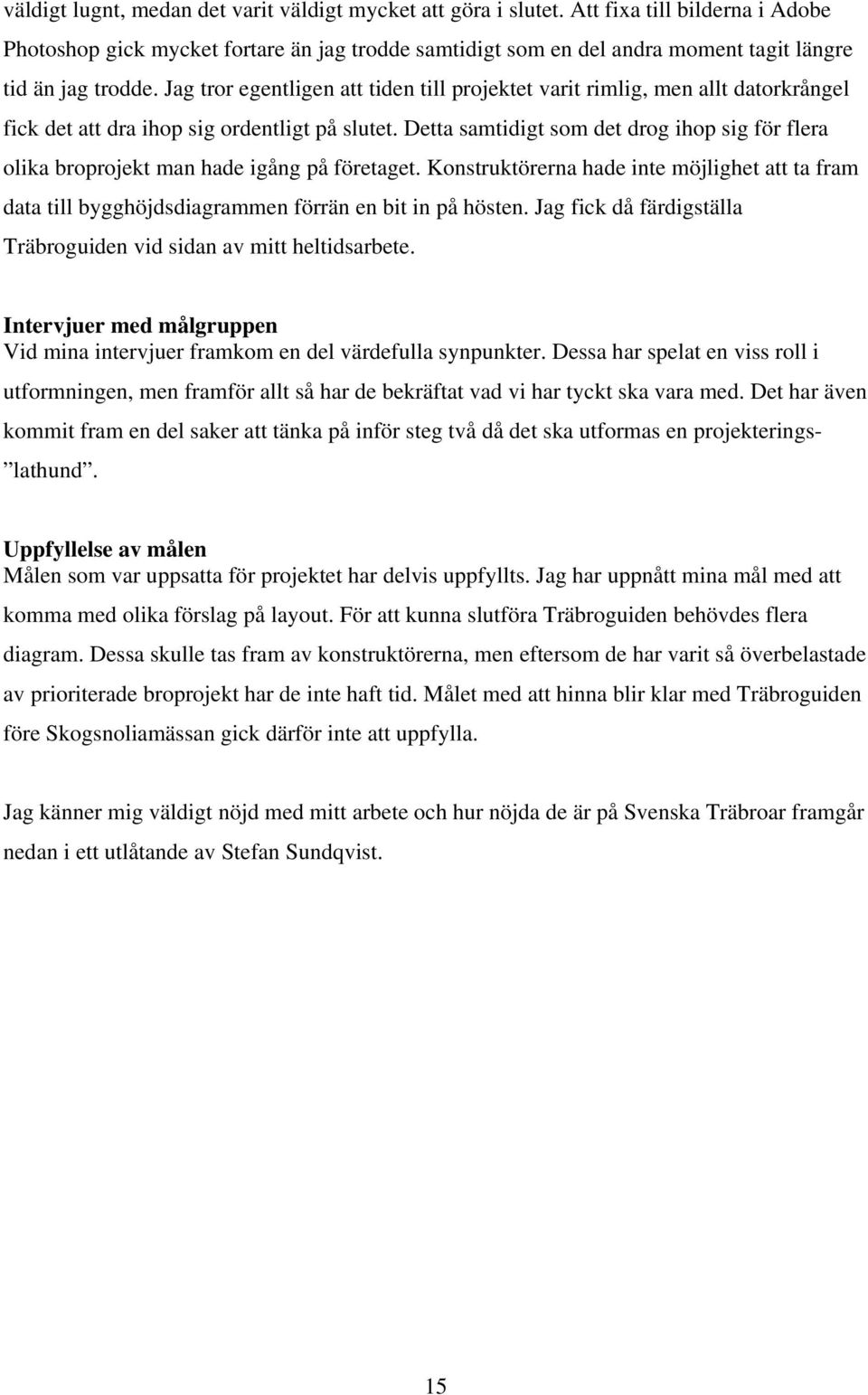 Jag tror egentligen att tiden till projektet varit rimlig, men allt datorkrångel fick det att dra ihop sig ordentligt på slutet.