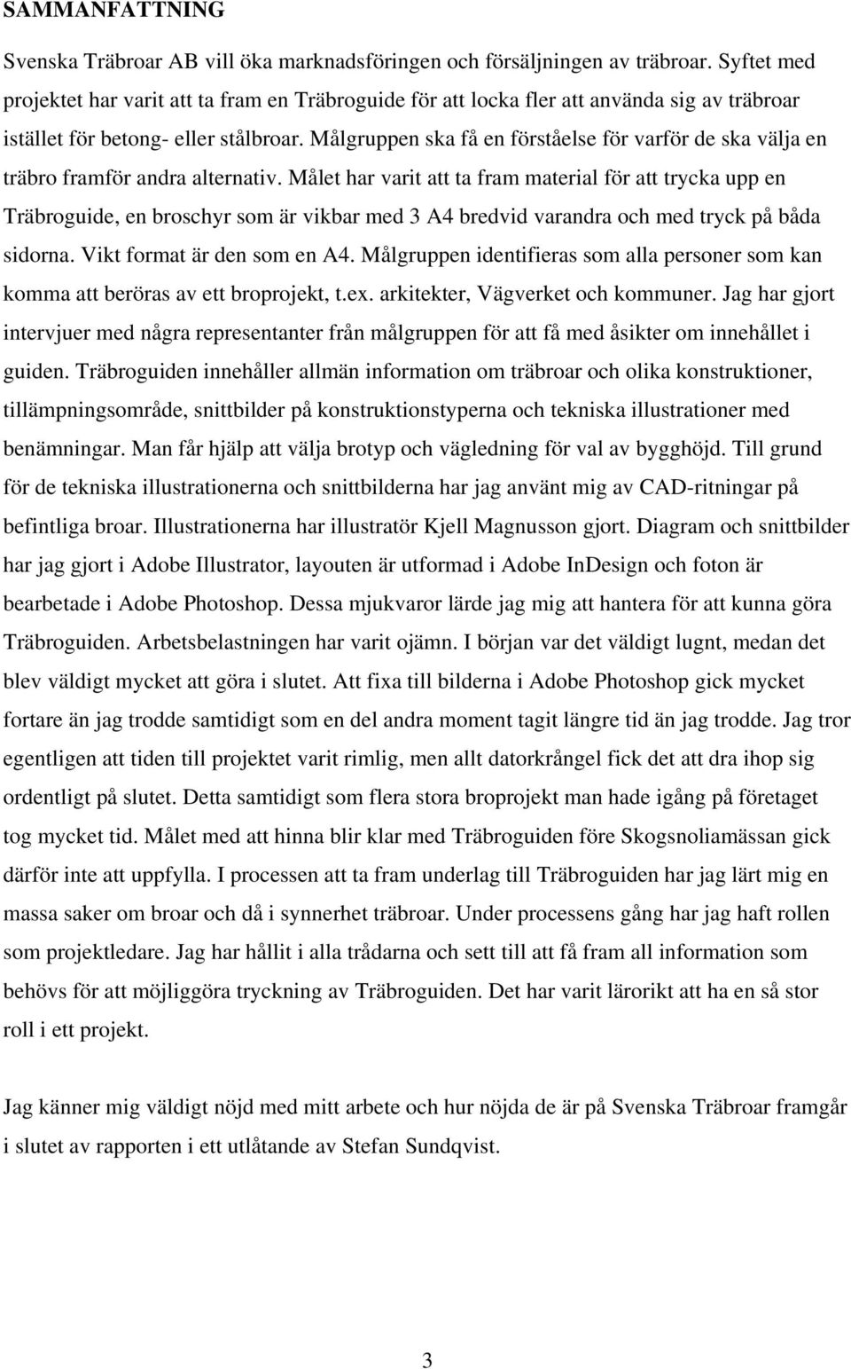 Målgruppen ska få en förståelse för varför de ska välja en träbro framför andra alternativ.