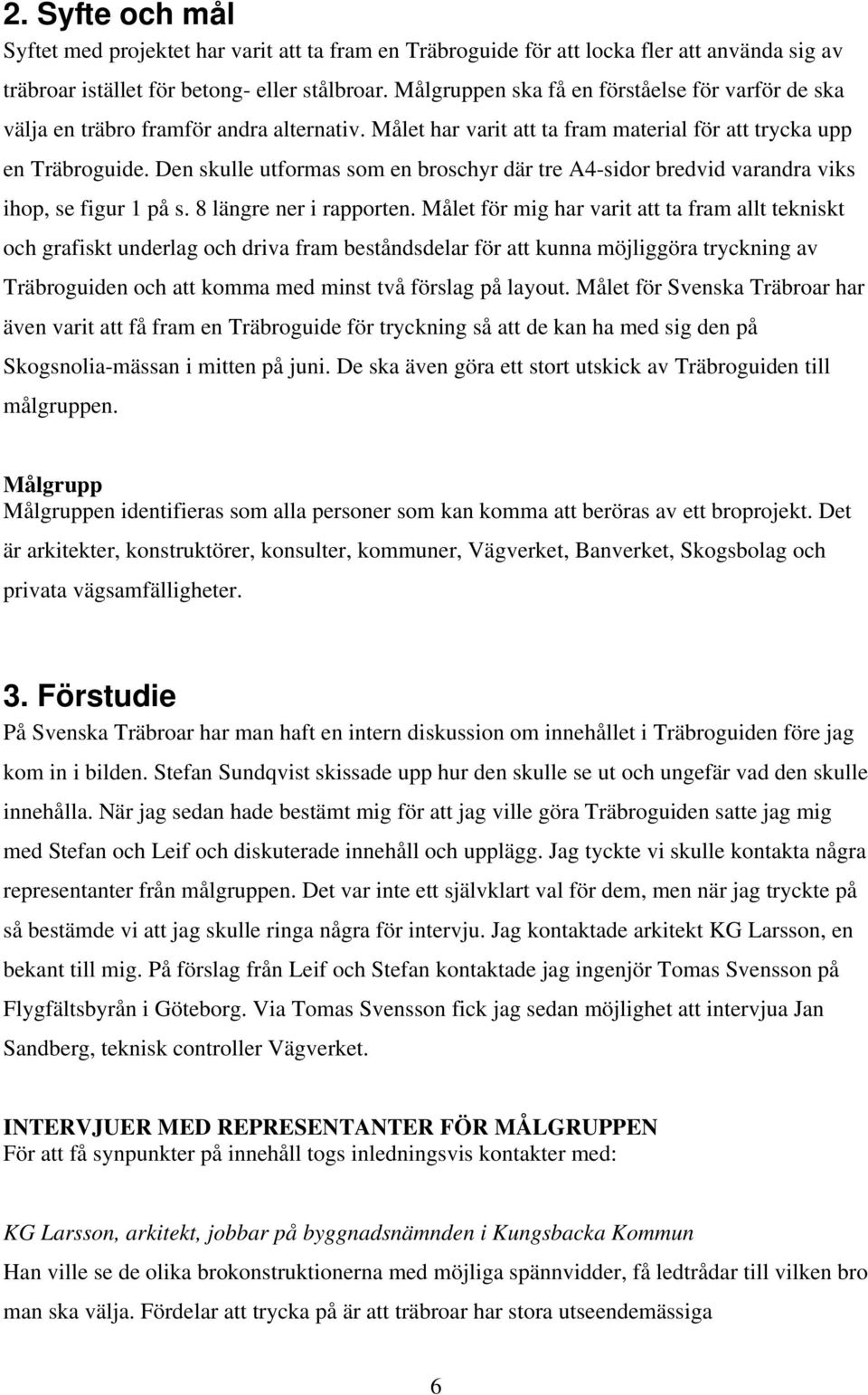 Den skulle utformas som en broschyr där tre A4-sidor bredvid varandra viks ihop, se figur 1 på s. 8 längre ner i rapporten.