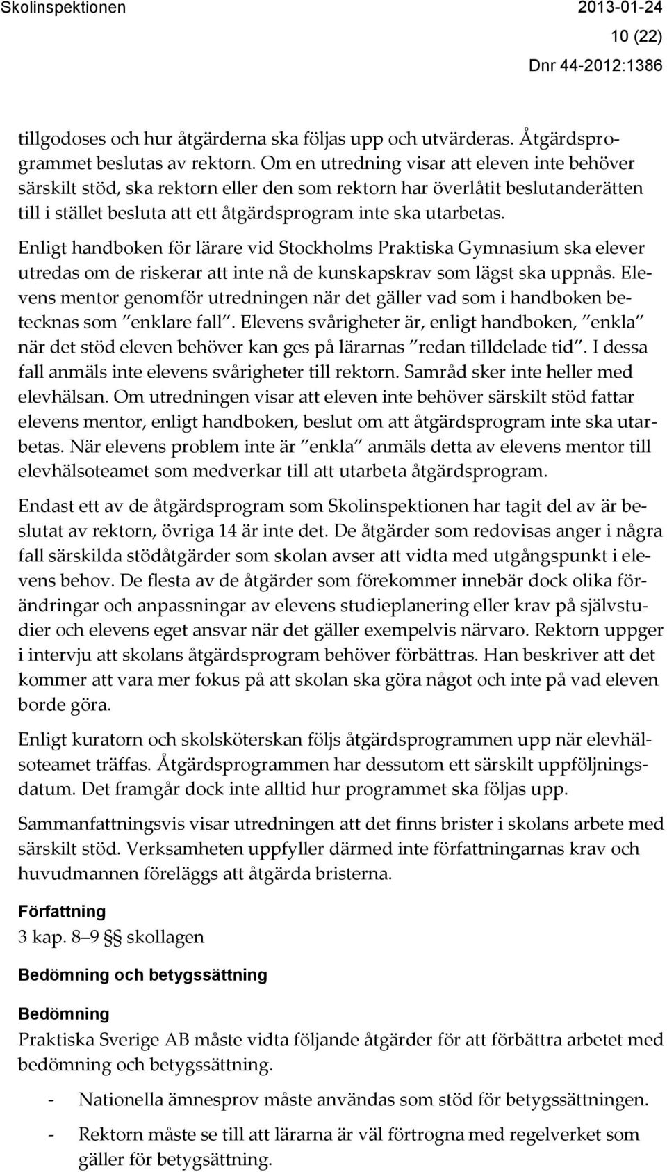 Enligt handboken för lärare vid Stockholms Praktiska Gymnasium ska elever utredas om de riskerar att inte nå de kunskapskrav som lägst ska uppnås.