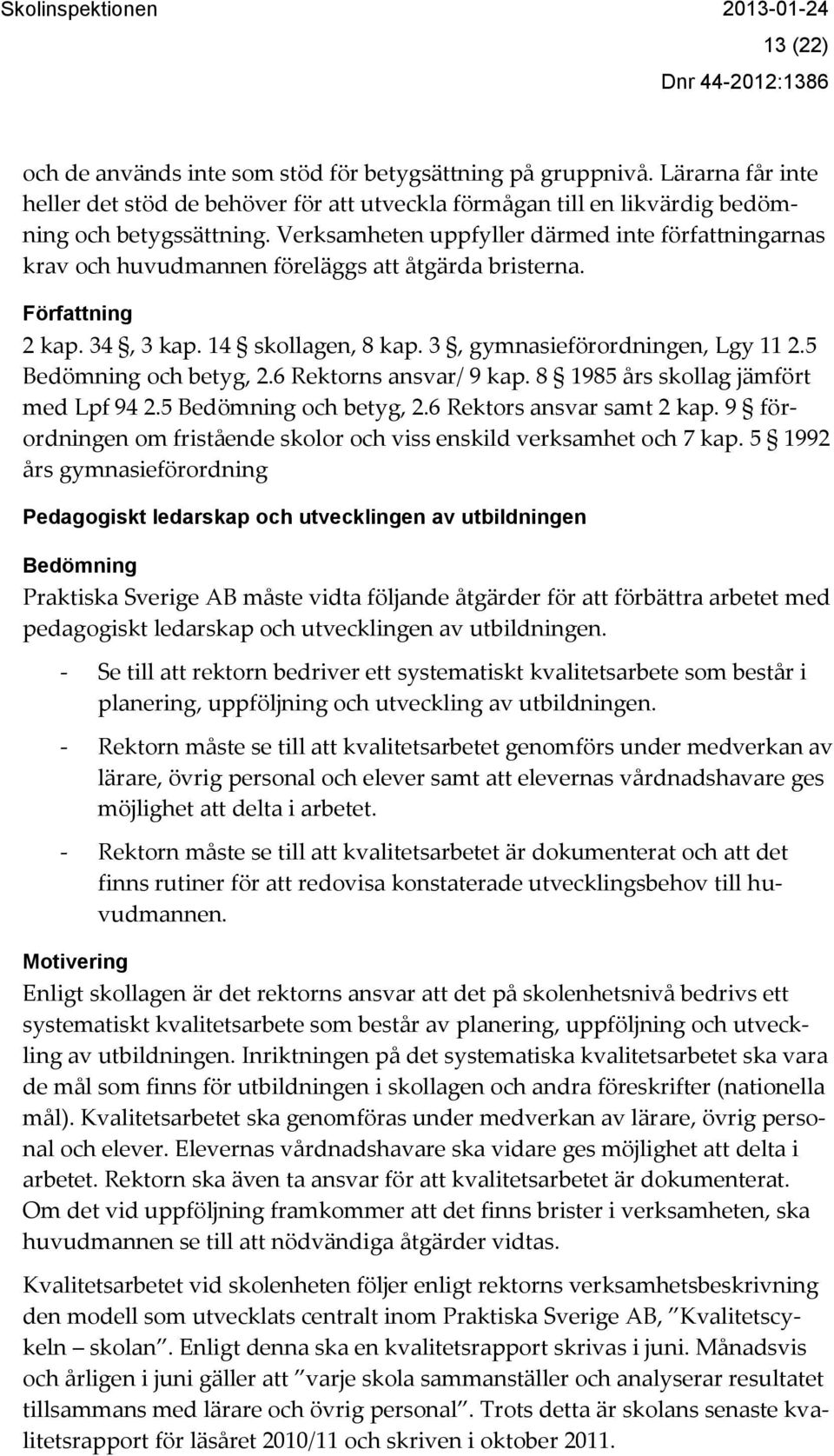 5 Bedömning och betyg, 2.6 Rektorns ansvar/ 9 kap. 8 1985 års skollag jämfört med Lpf 94 2.5 Bedömning och betyg, 2.6 Rektors ansvar samt 2 kap.