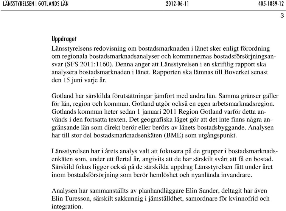 Gotland har särskilda förutsättningar jämfört med andra län. Samma gränser gäller för län, region och kommun. Gotland utgör också en egen arbetsmarknadsregion.