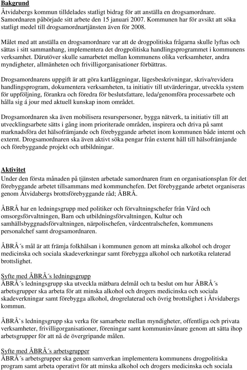 Målet med att anställa en drogsamordnare var att de drogpolitiska frågarna skulle lyftas och sättas i sitt sammanhang, implementera det drogpolitiska handlingsprogrammet i kommunens verksamhet.