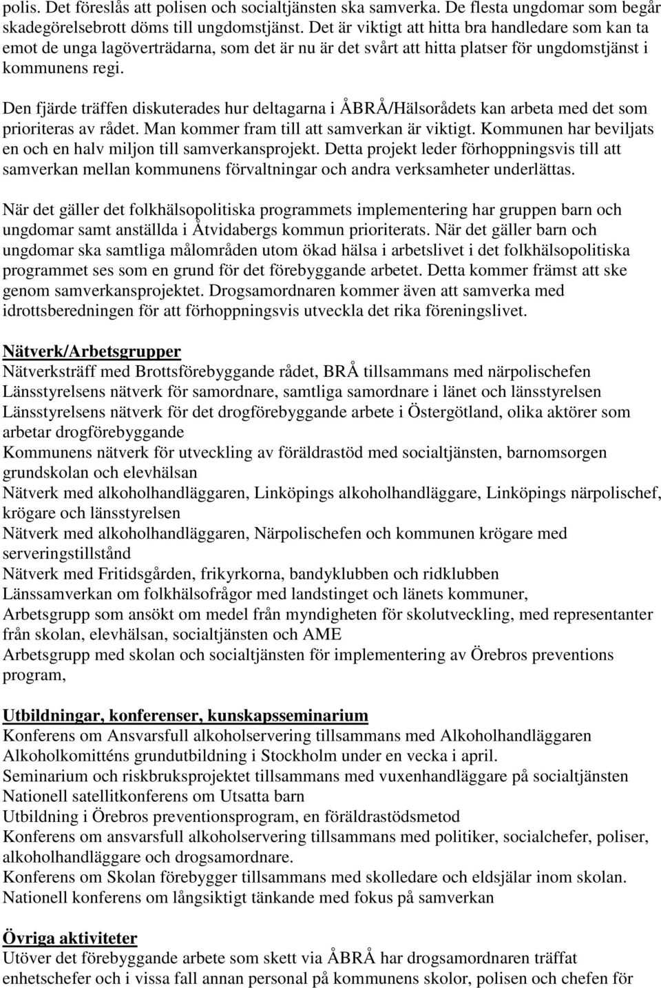 Den fjärde träffen diskuterades hur deltagarna i ÅBRÅ/Hälsorådets kan arbeta med det som prioriteras av rådet. Man kommer fram till att samverkan är viktigt.