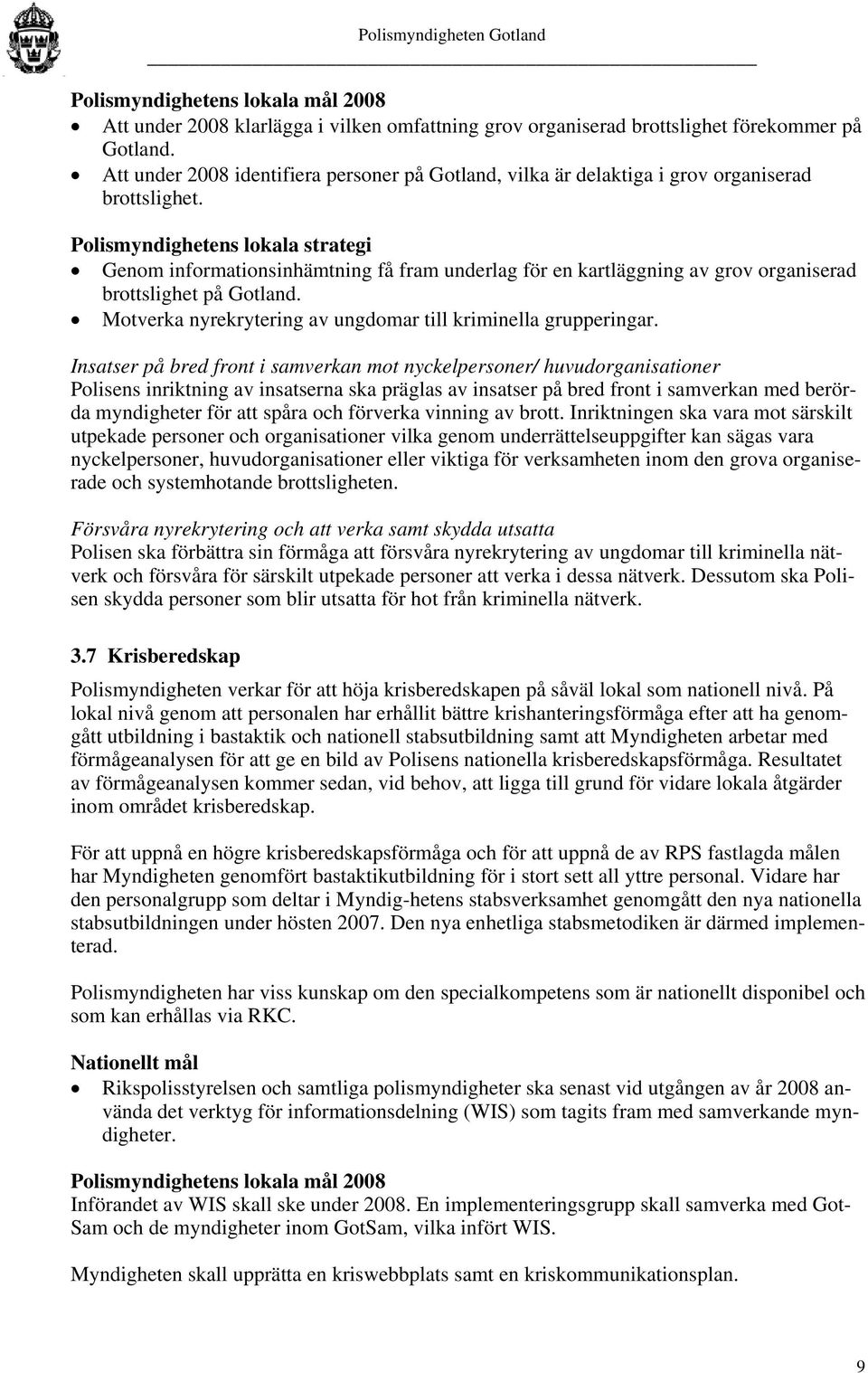 Polismyndighetens lokala strategi Genom informationsinhämtning få fram underlag för en kartläggning av grov organiserad brottslighet på Gotland.