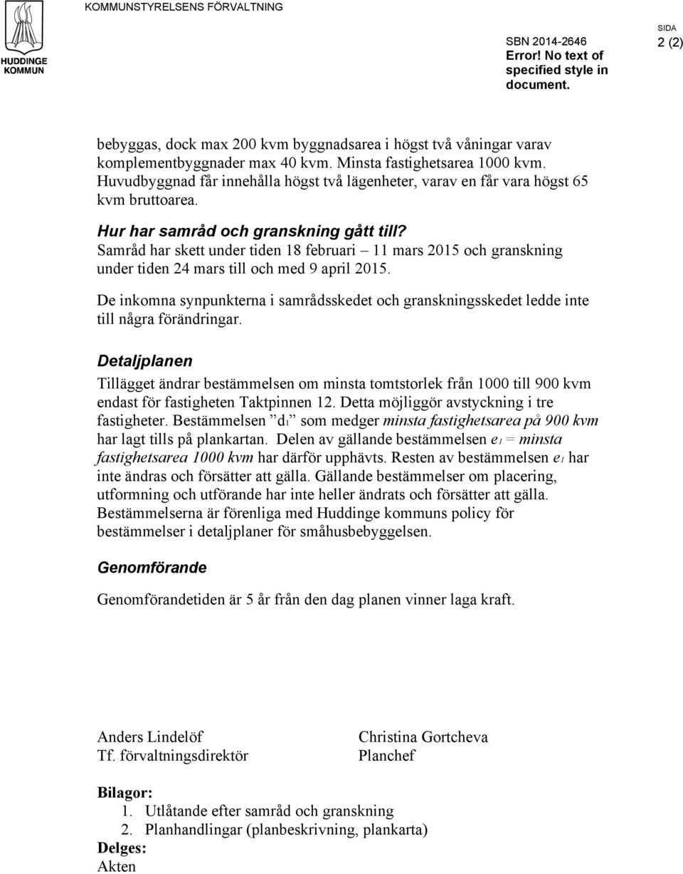 Samråd har skett under tiden 18 februari 11 mars 2015 och granskning under tiden 24 mars till och med 9 april 2015.