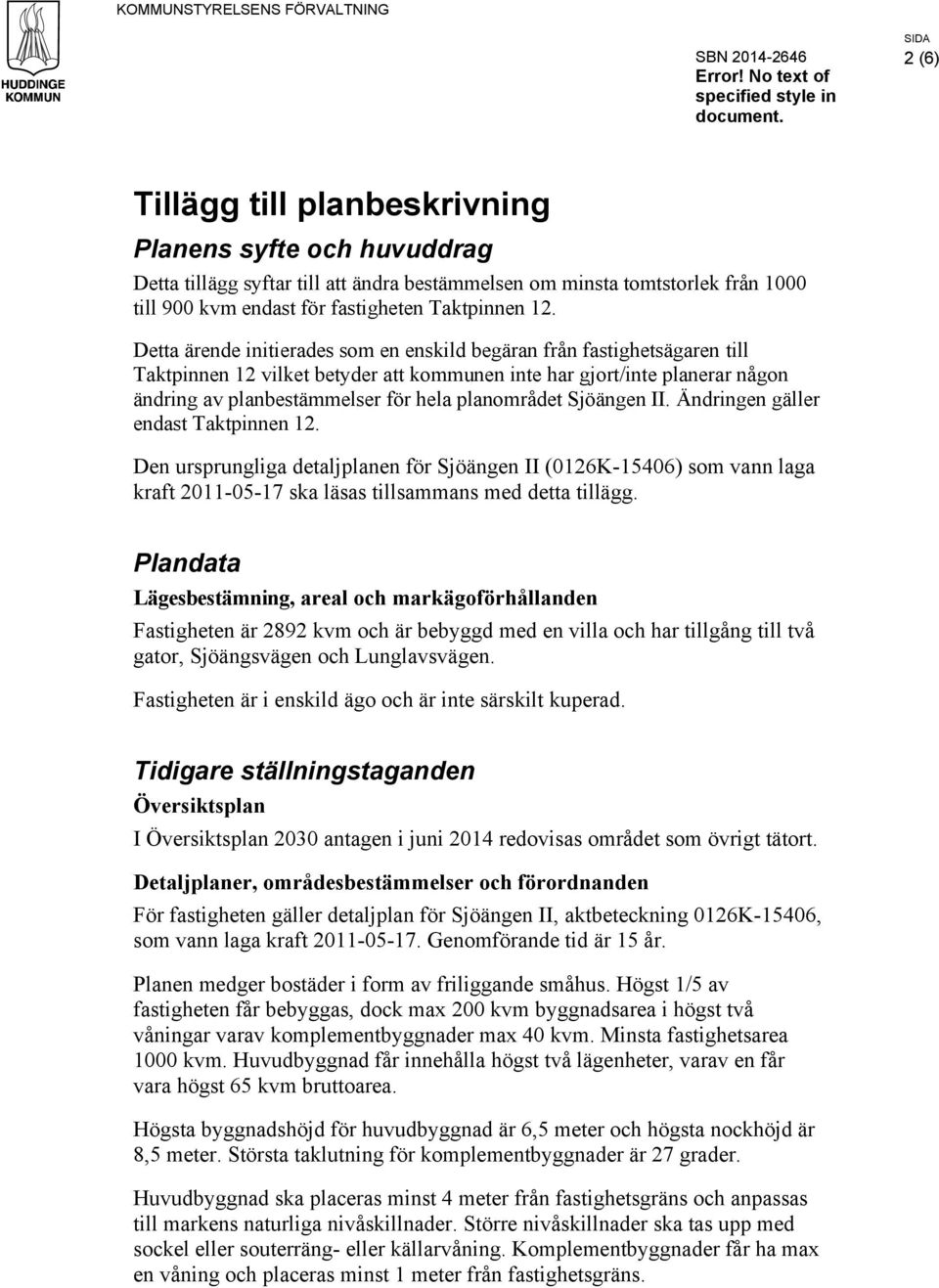 planområdet Sjöängen II. Ändringen gäller endast Taktpinnen 12. Den ursprungliga detaljplanen för Sjöängen II (0126K-15406) som vann laga kraft 2011-05-17 ska läsas tillsammans med detta tillägg.