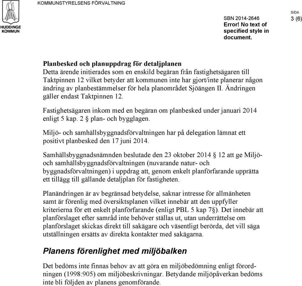 2 plan- och bygglagen. Miljö- och samhällsbyggnadsförvaltningen har på delegation lämnat ett positivt planbesked den 17 juni 2014.