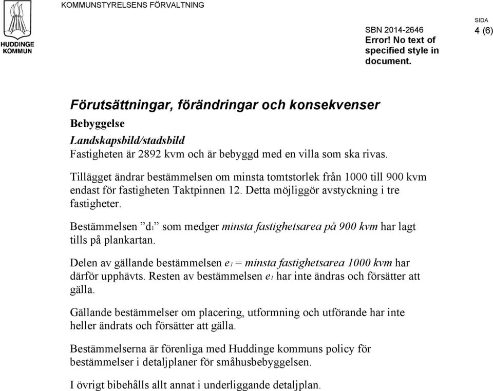 Bestämmelsen d1 som medger minsta fastighetsarea på 900 kvm har lagt tills på plankartan. Delen av gällande bestämmelsen e1 = minsta fastighetsarea 1000 kvm har därför upphävts.