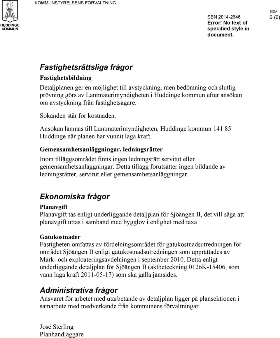 Gemensamhetsanläggningar, ledningsrätter Inom tilläggsområdet finns ingen ledningsrätt servitut eller gemensamhetsanläggningar.