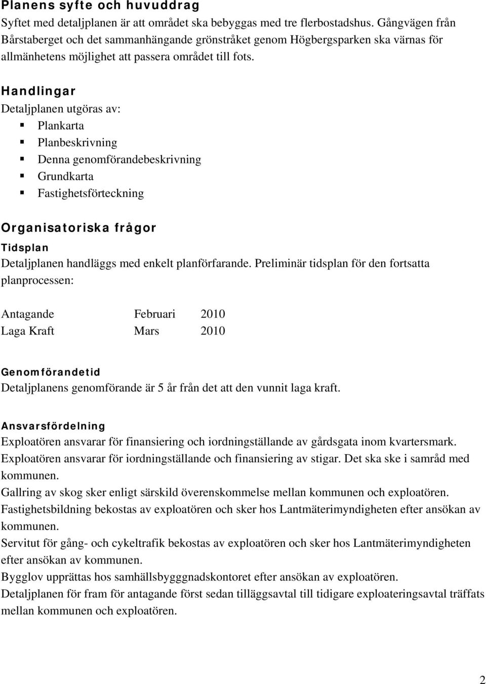 Handlingar Detaljplanen utgöras av: Plankarta Planbeskrivning Denna genomförandebeskrivning Grundkarta Fastighetsförteckning Organisatoriska frågor Tidsplan Detaljplanen handläggs med enkelt