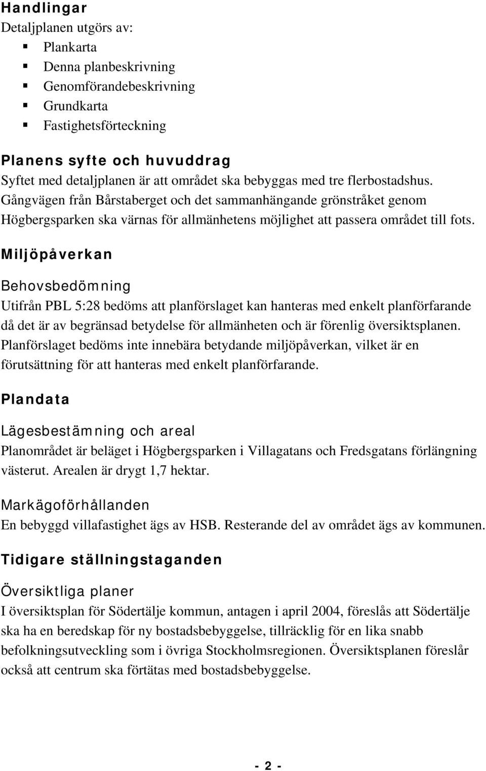 Miljöpåverkan Behovsbedömning Utifrån PBL 5:28 bedöms att planförslaget kan hanteras med enkelt planförfarande då det är av begränsad betydelse för allmänheten och är förenlig översiktsplanen.