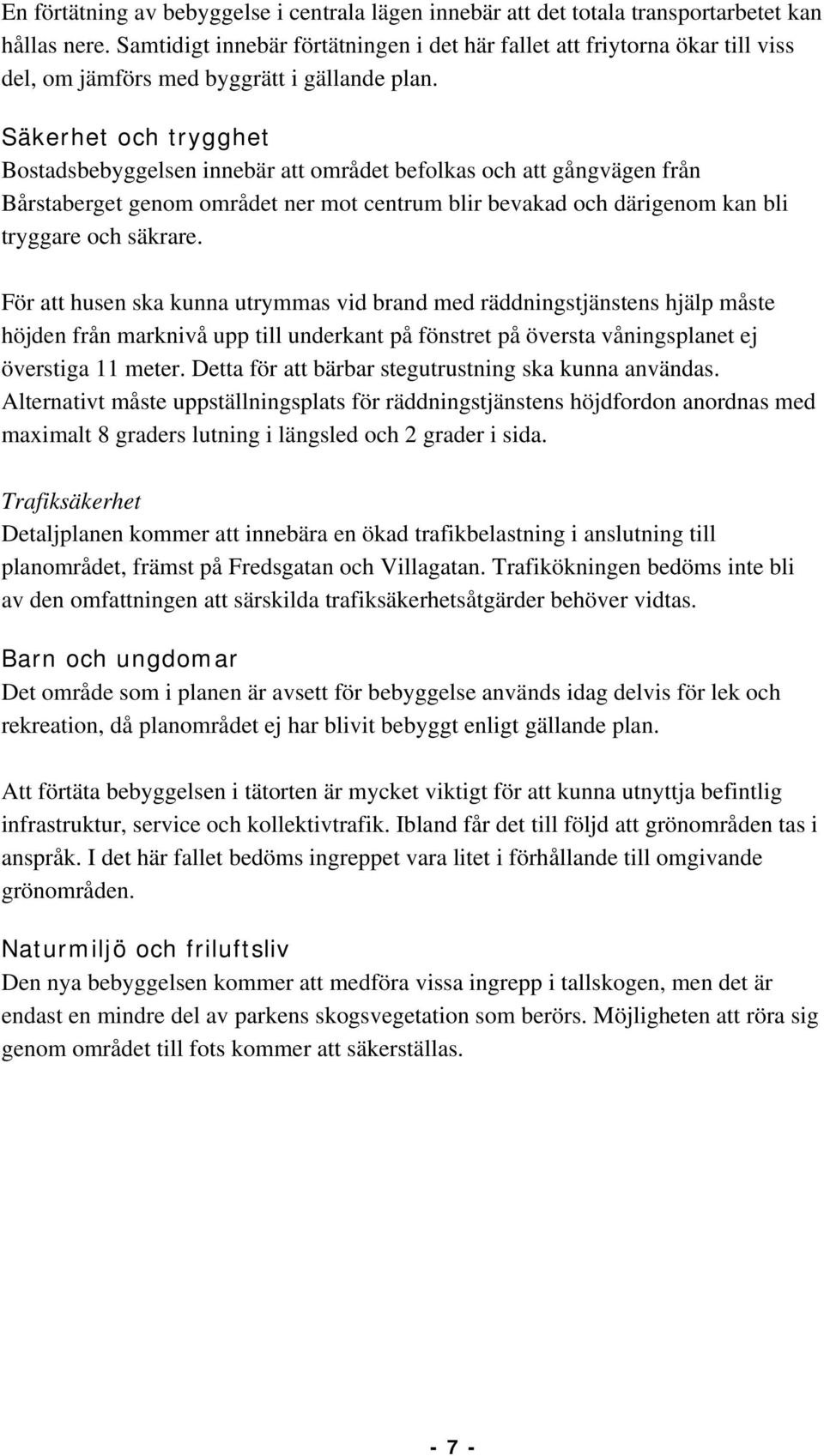 Säkerhet och trygghet Bostadsbebyggelsen innebär att området befolkas och att gångvägen från Bårstaberget genom området ner mot centrum blir bevakad och därigenom kan bli tryggare och säkrare.