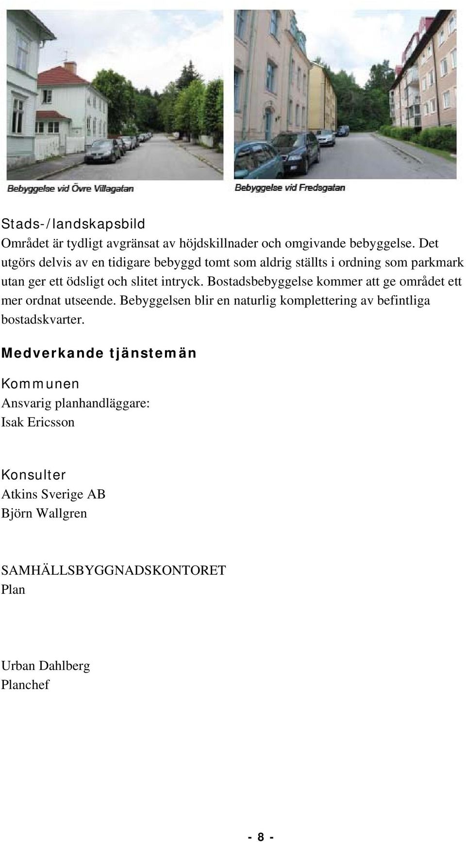 Bostadsbebyggelse kommer att ge området ett mer ordnat utseende.