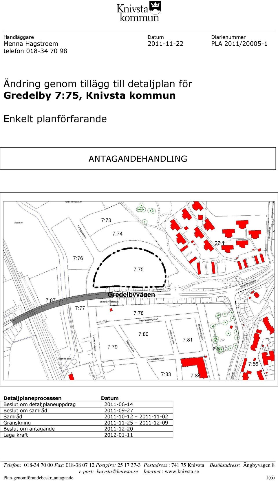 2011-09-27 Samråd 2011-10-12 2011-11-02 Granskning 2011-11-25 2011-12-09 Beslut om antagande 2011-12-20 Laga kraft 2012-01-11 Telefon: 018-34 70 00 Fax: 018-38