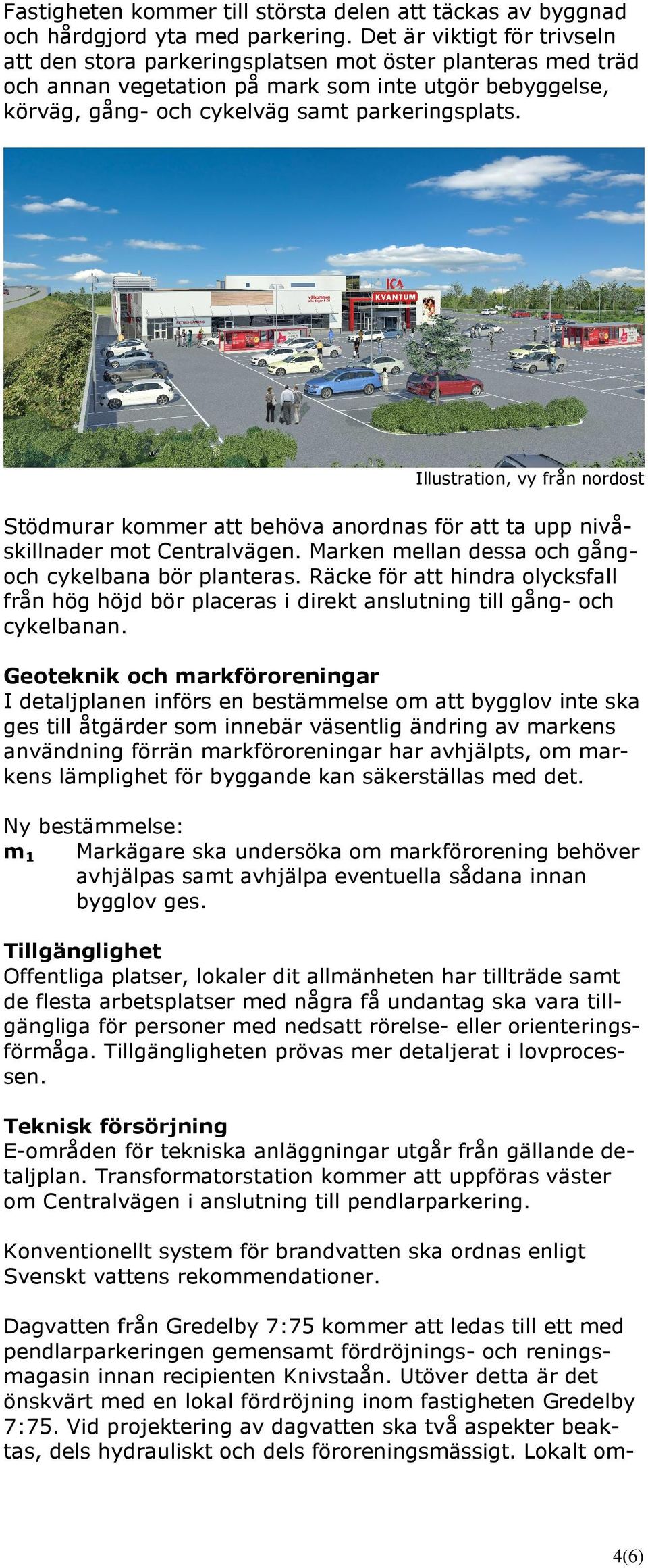 Illustration, vy från nordost Stödmurar kommer att behöva anordnas för att ta upp nivåskillnader mot Centralvägen. Marken mellan dessa och gångoch cykelbana bör planteras.