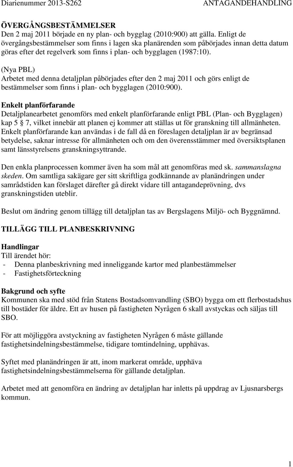 (Nya PBL) Arbetet med denna detaljplan påbörjades efter den 2 maj 2011 och görs enligt de bestämmelser som finns i plan- och bygglagen (2010:900).