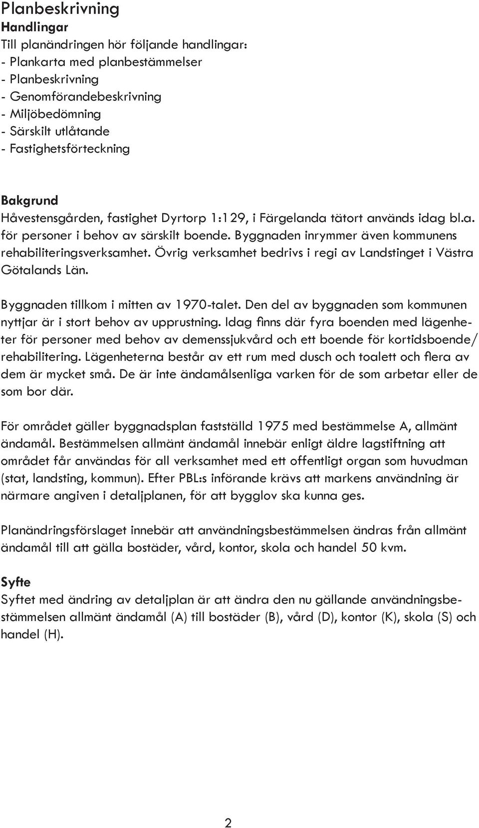 Byggnaden inrymmer även kommunens rehabiliteringsverksamhet. Övrig verksamhet bedrivs i regi av Landstinget i Västra Götalands Län. Byggnaden tillkom i mitten av 1970-talet.