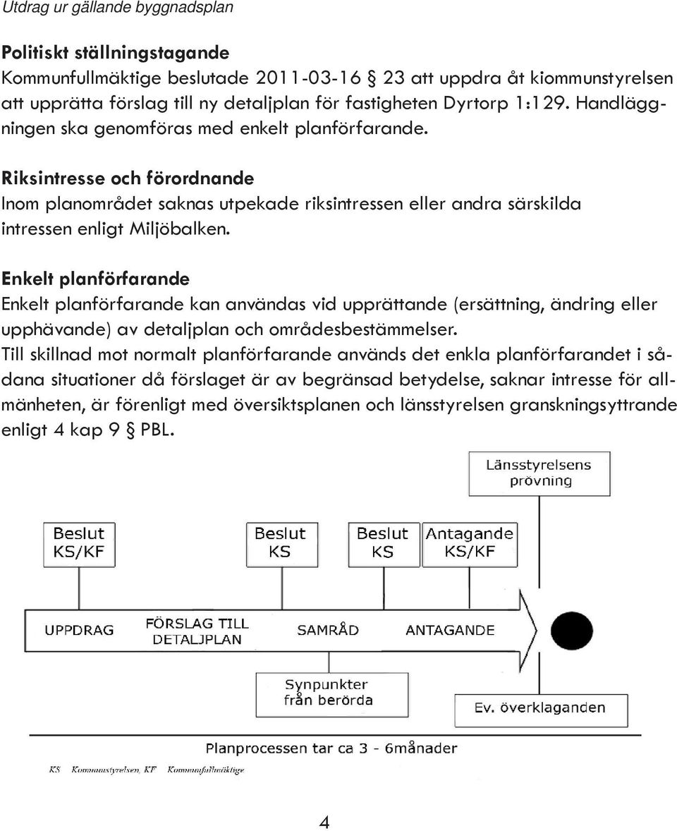 Enkelt planförfarande Enkelt planförfarande kan användas vid upprättande (ersättning, ändring eller upphävande) av detaljplan och områdesbestämmelser.