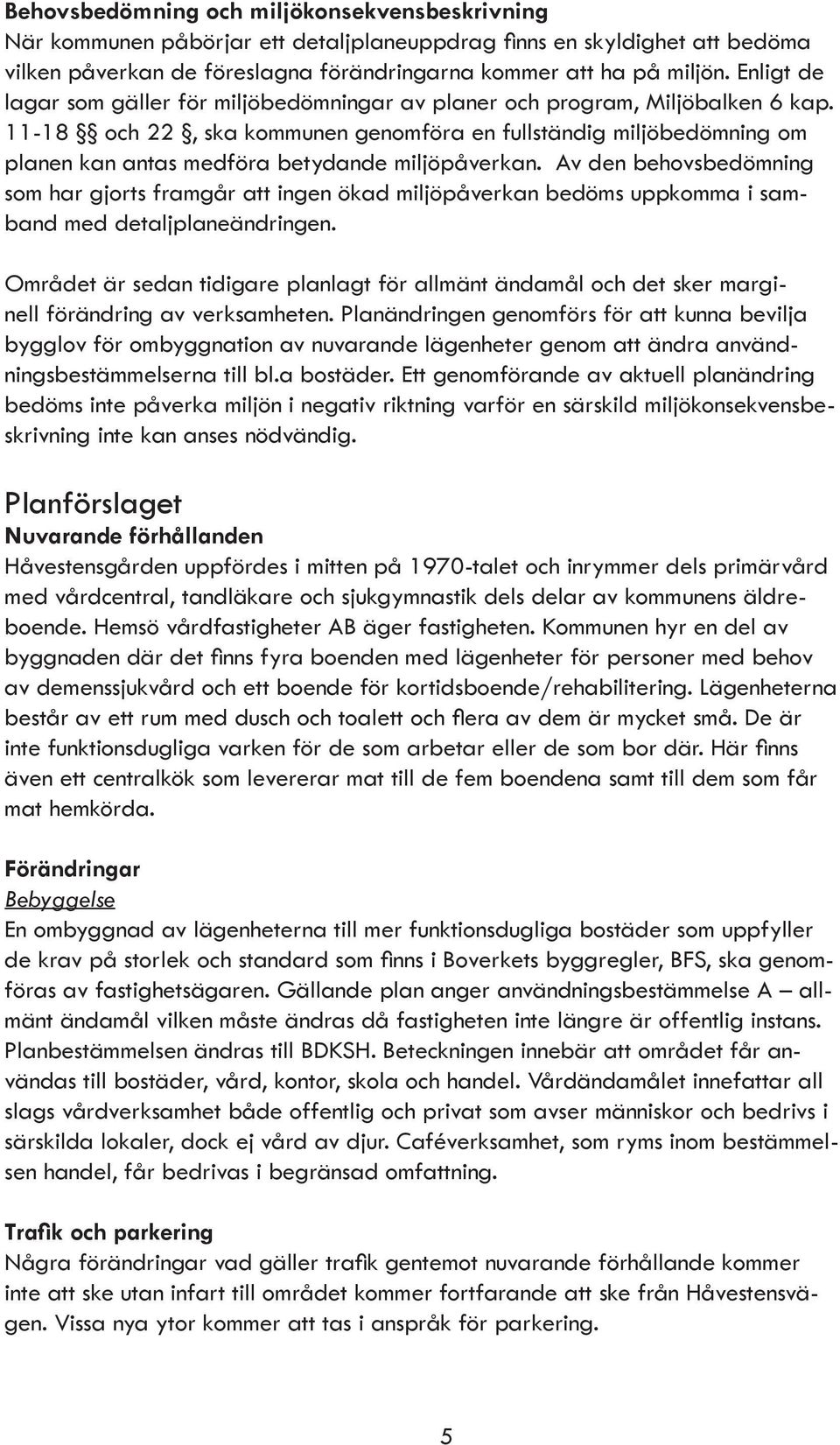 11-18 och 22, ska kommunen genomföra en fullständig miljöbedömning om planen kan antas medföra betydande miljöpåverkan.